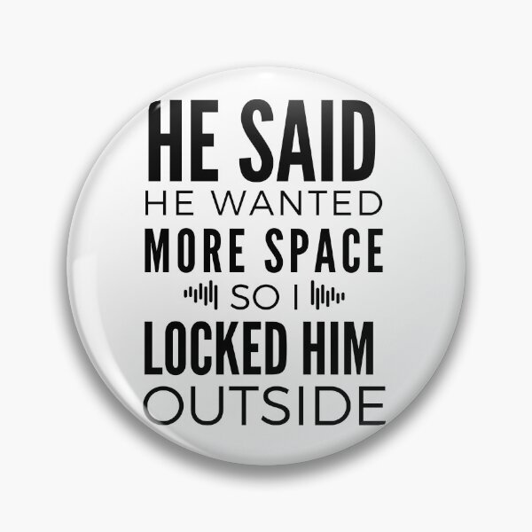 Item preview, He said he wanted more space so I locked him outside designed and sold by VerasCreations.