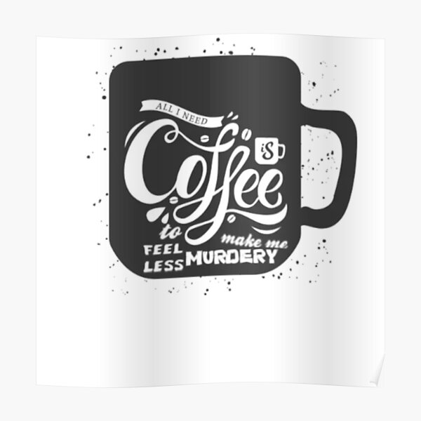 "Coffee make me feel less murdery" Poster for Sale by Kawabijutsu21