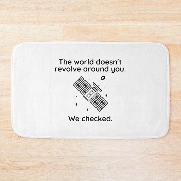 Item preview, The world doesn’t revolve around you. We checked.  designed and sold by Kevin de La Tour.