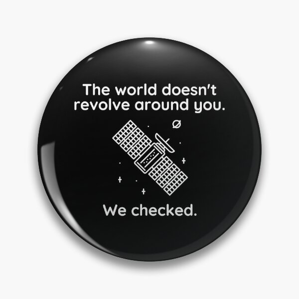 Item preview, The world doesn’t revolve around you. We checked.  designed and sold by Kevin de La Tour.