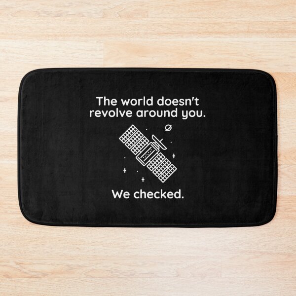 Item preview, The world doesn’t revolve around you. We checked.  designed and sold by Kevin de La Tour.