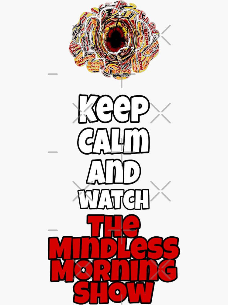 Keep Calm And Watch The Mindless Morning Show by Mindless-Merch