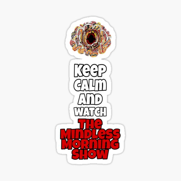 Keep Calm And Watch The Mindless Morning Show Sticker