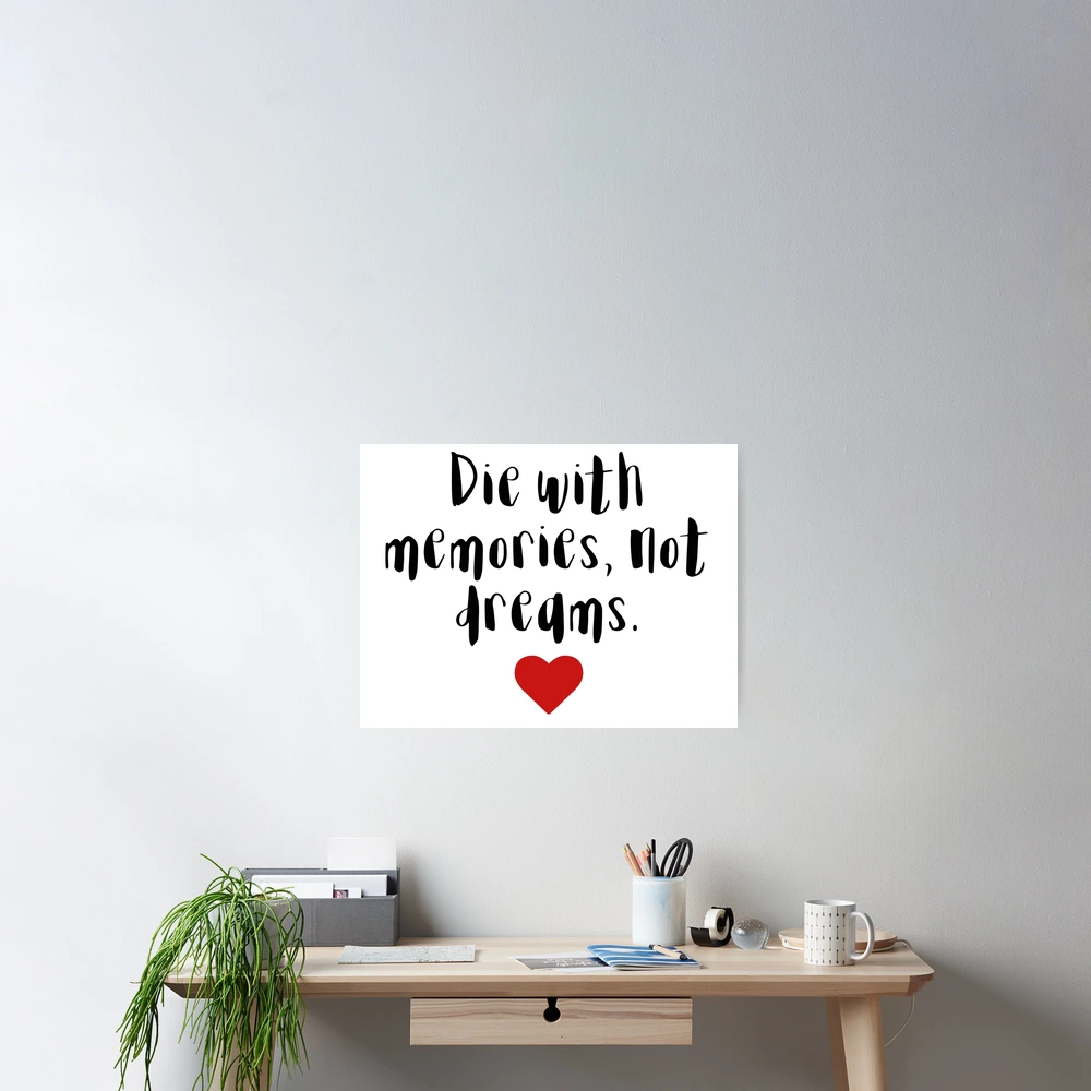 Die with memories, not dreams