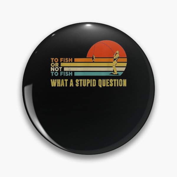 Item preview, To Fish Or Not To Fish What A Stupid Question Funny Fishing designed and sold by zpruby.