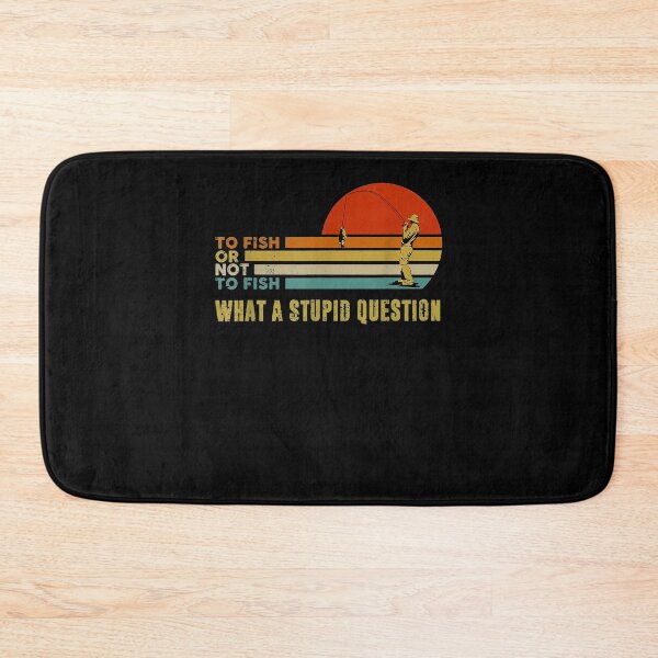 Item preview, To Fish Or Not To Fish What A Stupid Question Funny Fishing designed and sold by zpruby.