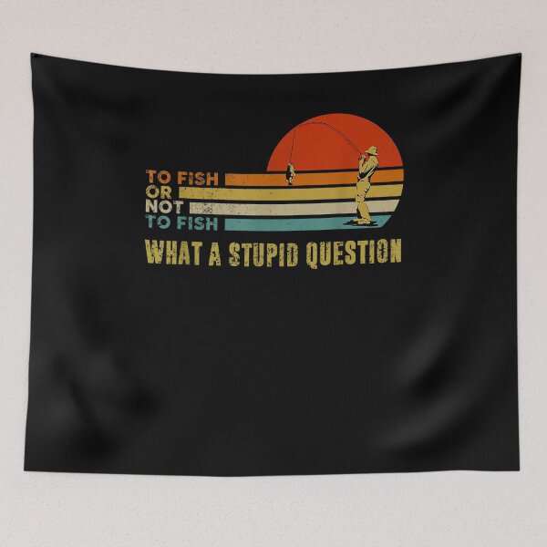 Item preview, To Fish Or Not To Fish What A Stupid Question Funny Fishing designed and sold by zpruby.