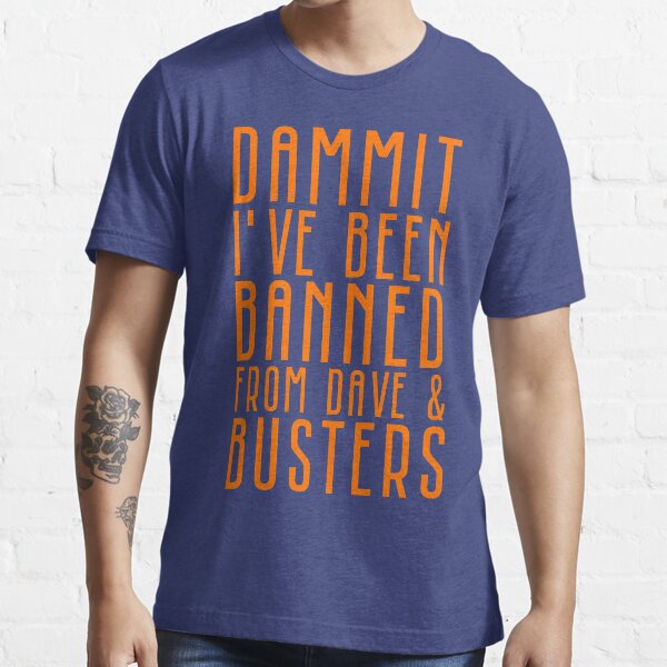"Dammit I've Been Banned From Dave & Busters" T-shirt for Sale by
