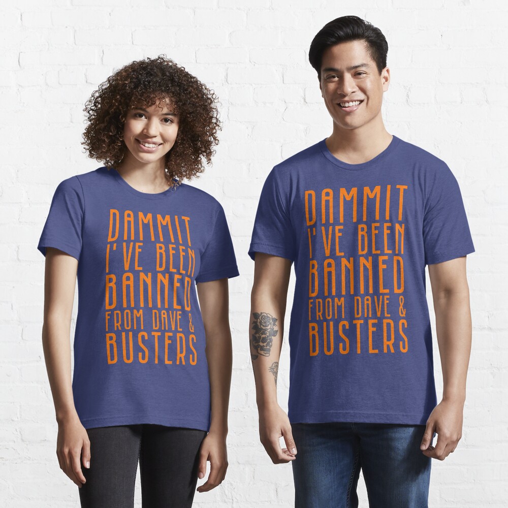 "Dammit I've Been Banned From Dave & Busters" T-shirt for Sale by