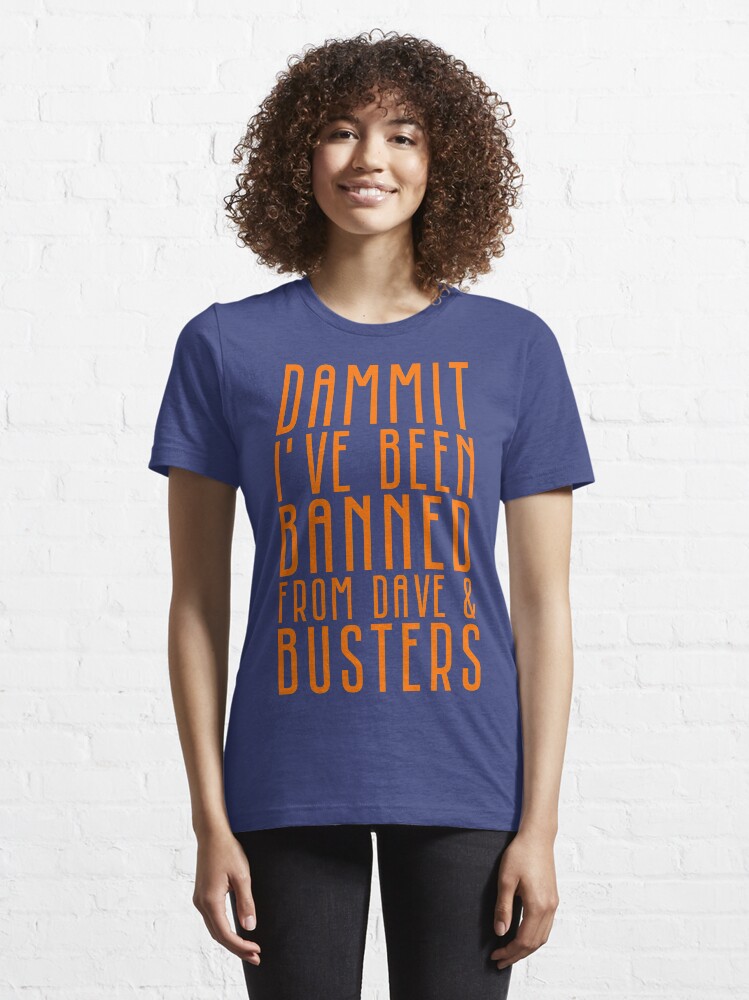 "Dammit I've Been Banned From Dave & Busters" T-shirt for Sale by