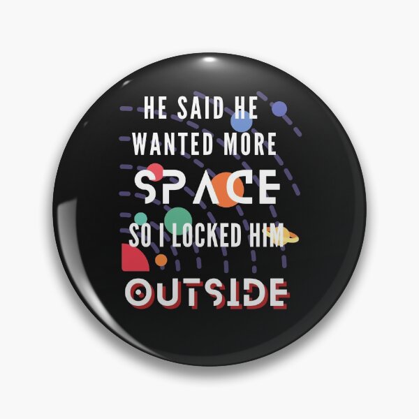 Item preview, He Said He Wanted More Space So I Locked Him Outside designed and sold by Rainbow Designs.