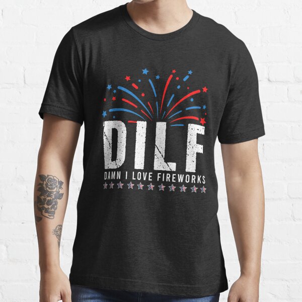 DILF Damn I Love Fireworks Funny Fourth of July 4th of July Essential T-Shirt