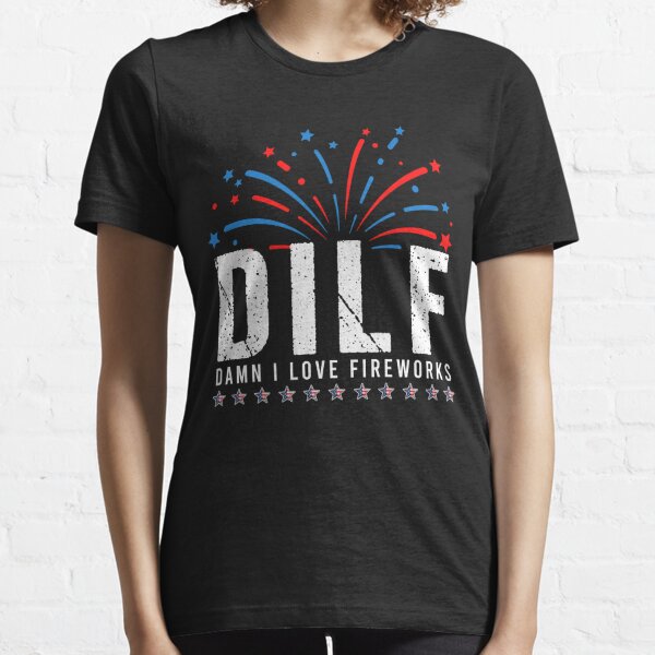 DILF Damn I Love Fireworks Funny Fourth of July 4th of July Essential T-Shirt