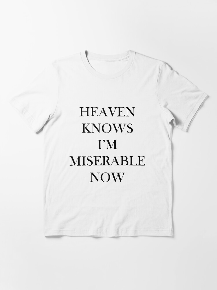 Heaven Knows I M Miserable Now T Shirt By Archiedalziel Redbubble