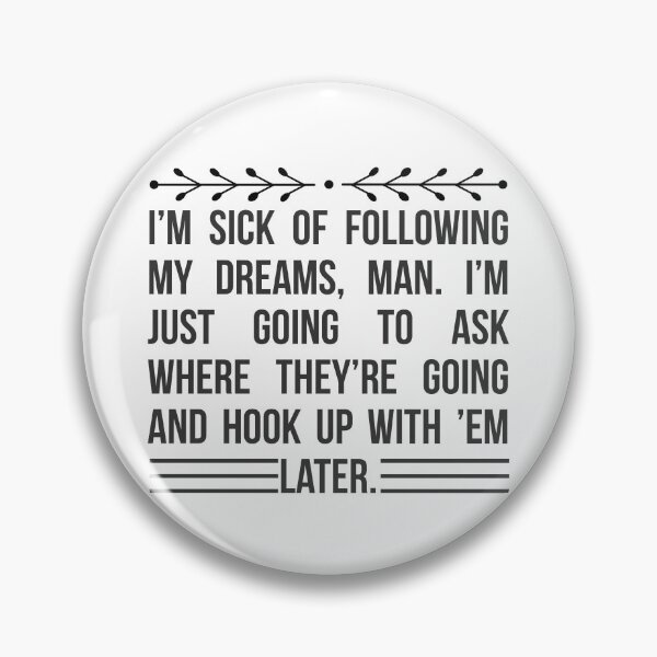 Item preview, I’m sick of following my dreams, man. I’m just going to ask where they’re going and hook up with ’em later. Funny Humor Quote designed and sold by travellb.