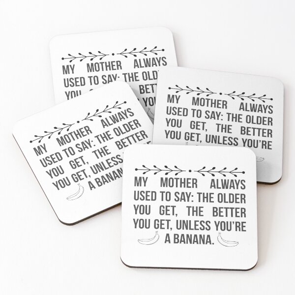 Item preview, My mother always used to say The older you get, the better you get, unless you’re a banana Funny Humor Quote designed and sold by travellb.