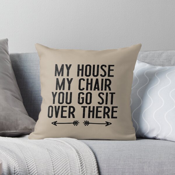 My House My Chair You Go Sit Over There Throw Pillow