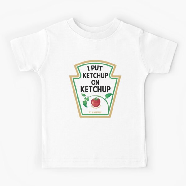 I put ketchup on my ketchup Kids T-Shirt