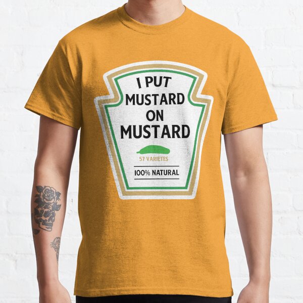 I put mustard on my mustard Classic T-Shirt