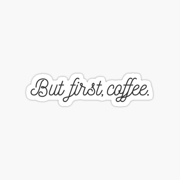 but first, coffee. Sticker