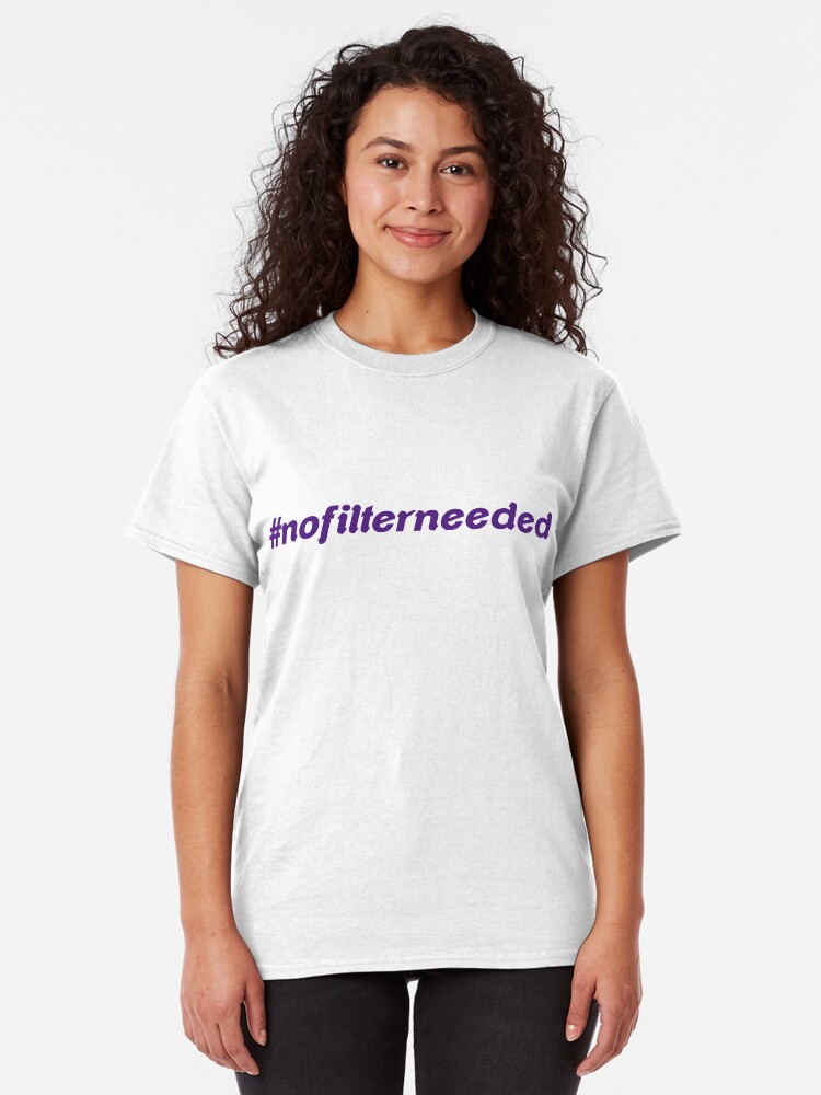 Alternate view of #nofilterneeded Classic T-Shirt