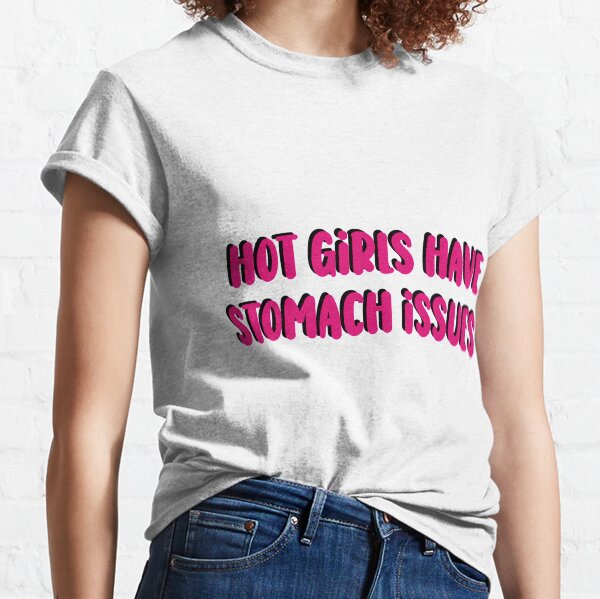 hot girls have stomach issues Classic T-Shirt