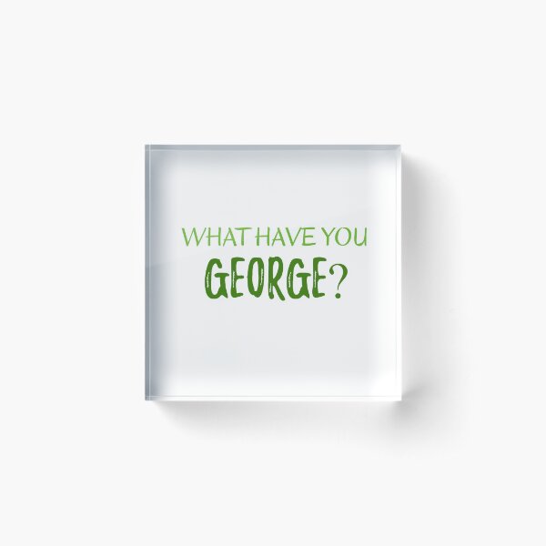 Item preview, What have you George? designed and sold by CashewCos.