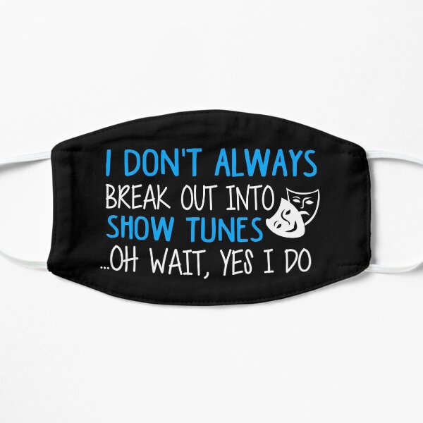 Break Out Into Show Tunes. Funny Theatre Gift. Flat Mask