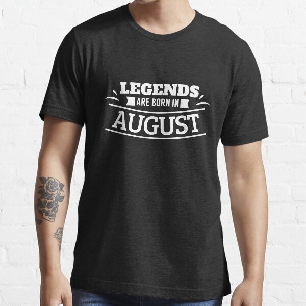 legends are born in august t shirt