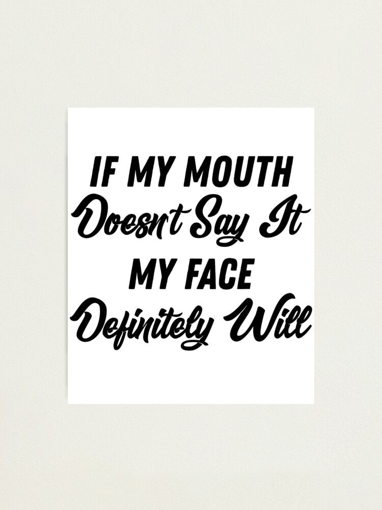 If My Mouth Doesn't Say It My Face Definitely Will - Funny Summer Sayings Quotes Sarcastic Gift If My Mouth Doesn't Say It My Face Definitely Will - Funny Summer Sayings Quotes Sarcastic Gift