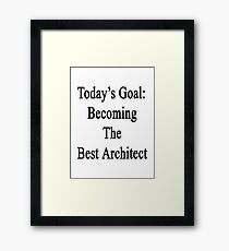 Today's Goal: Becoming The Best Architect Framed Print