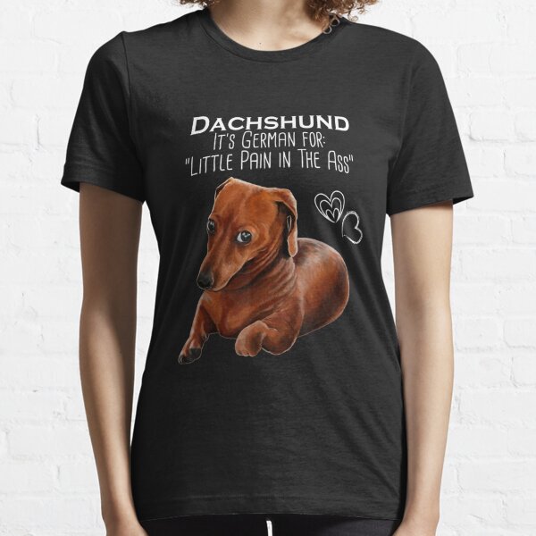 Wiener dog Dachshund Its German for Little Pain in the Ass Essential T-Shirt