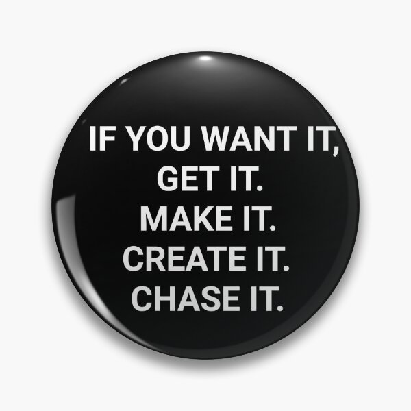 Item preview, If you want it, get it. Make it. Create it. Chase it. designed and sold by nightcomets.