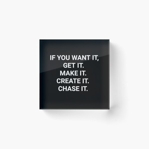 Item preview, If you want it, get it. Make it. Create it. Chase it. designed and sold by nightcomets.
