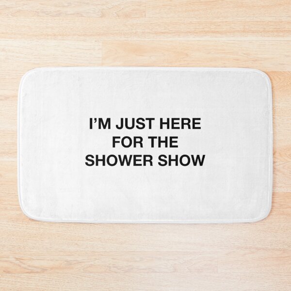Item preview, I'M JUST HERE FOR THE SHOWER SHOW designed and sold by SprayandPray69.
