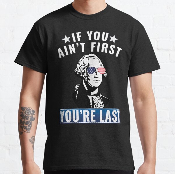 if you aint first youre last tshirt