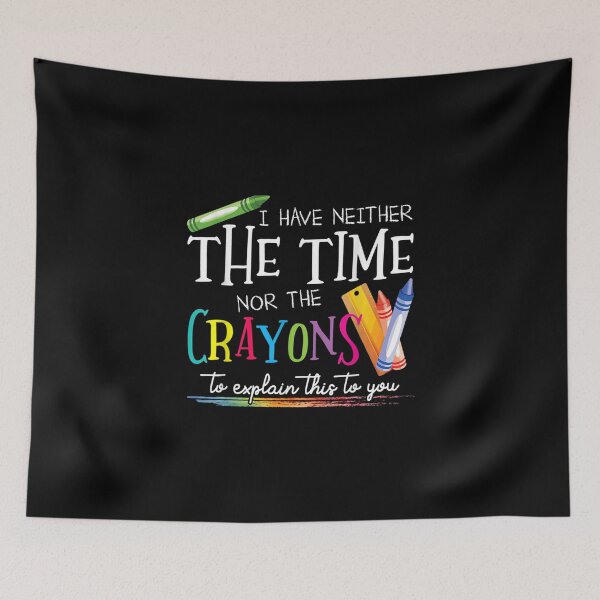 Item preview, I Have Neither The Time Nor The Crayons To Explain This designed and sold by Bethany0079.