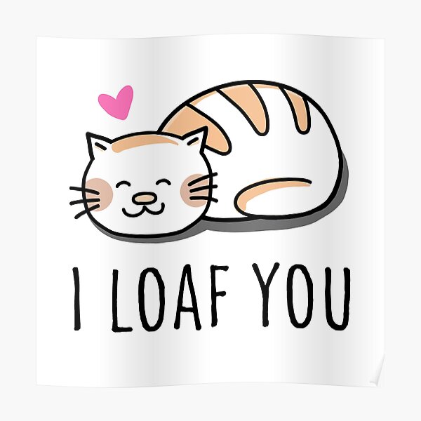 "I Loaf You Cat" Poster for Sale by KatchyDesigns Redbubble
