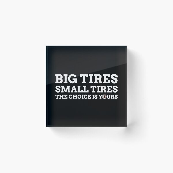 Item preview, Big Tires Small Tires The Choice is Yours designed and sold by CarantinedChaos.