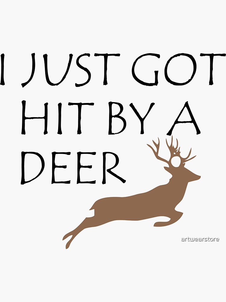 I JUST GOT HIT BY A DEER. FUNNY QUOTE FOR HUNTER GIFT | Sticker