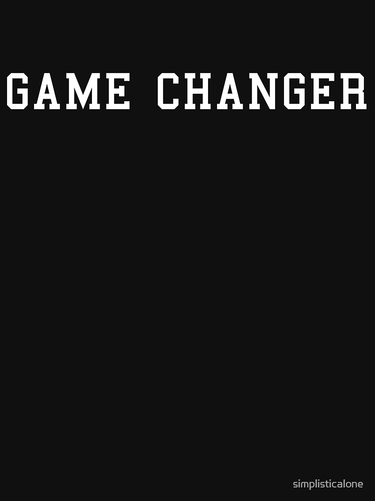 "Game Changer" Tshirt for Sale by simplisticalone Redbubble