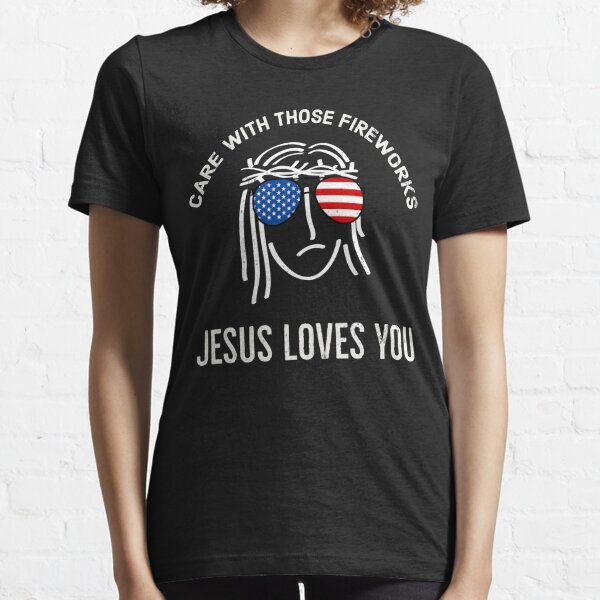 Jesus 4th Of July | Care With Those Fireworks | Jesus Loves You | Fireworks Awareness Essential T-Shirt