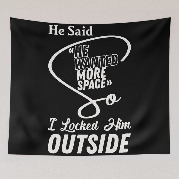 Item preview, He said he wanted more space so I locked him outside - Funny Women Men inspirational Saying Gifts designed and sold by ALITOPRINCE.
