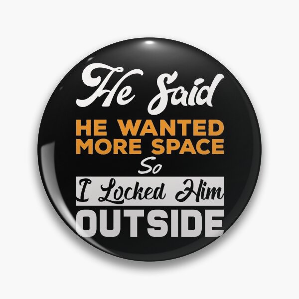 Item preview, He said he wanted more space so I locked him outside - Funny Women Men inspirational Saying Gifts designed and sold by ALITOPRINCE.