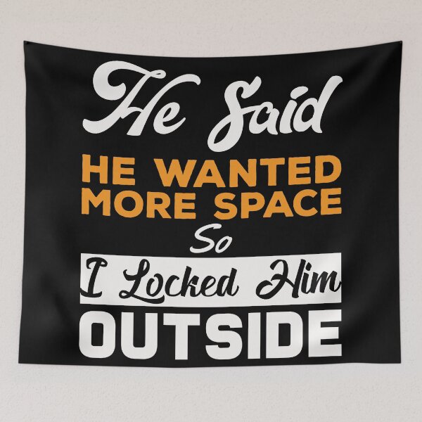 Item preview, He said he wanted more space so I locked him outside - Funny Women Men inspirational Saying Gifts designed and sold by ALITOPRINCE.