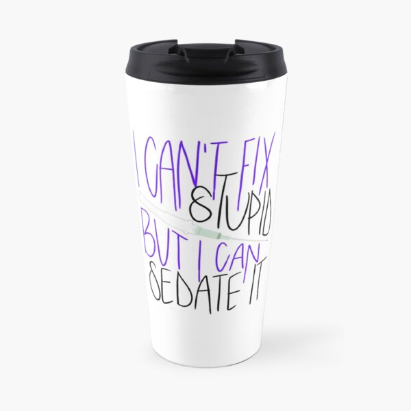 I can't fix stupid, but I can sedate it Travel Mug