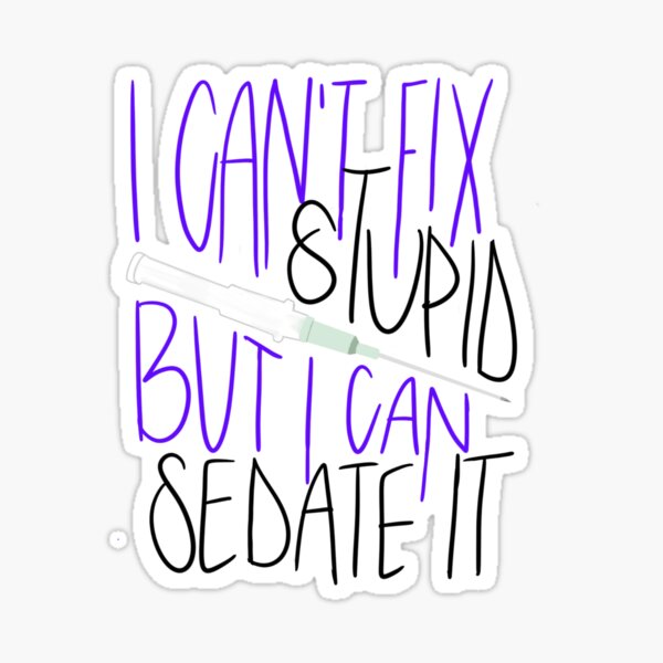 I can't fix stupid, but I can sedate it Sticker
