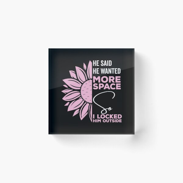 Item preview, He said he wanted more space so I locked him outside - Funny Women Men inspirational Saying Gifts designed and sold by ALITOPRINCE.