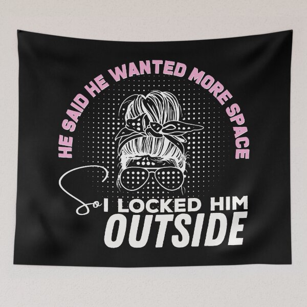 Item preview, He said he wanted more space so I locked him outside - Funny Women Men inspirational Saying Gifts designed and sold by ALITOPRINCE.
