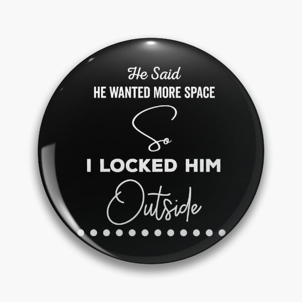 Item preview, He said he wanted more space so I locked him outside - Funny Women Men inspirational Saying Gifts designed and sold by ALITOPRINCE.